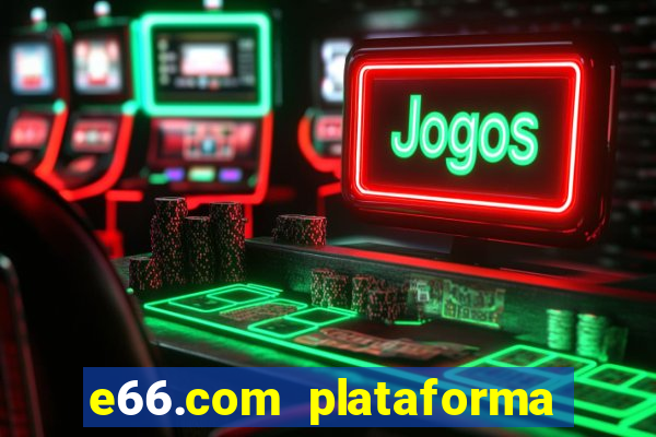 e66.com plataforma de jogos